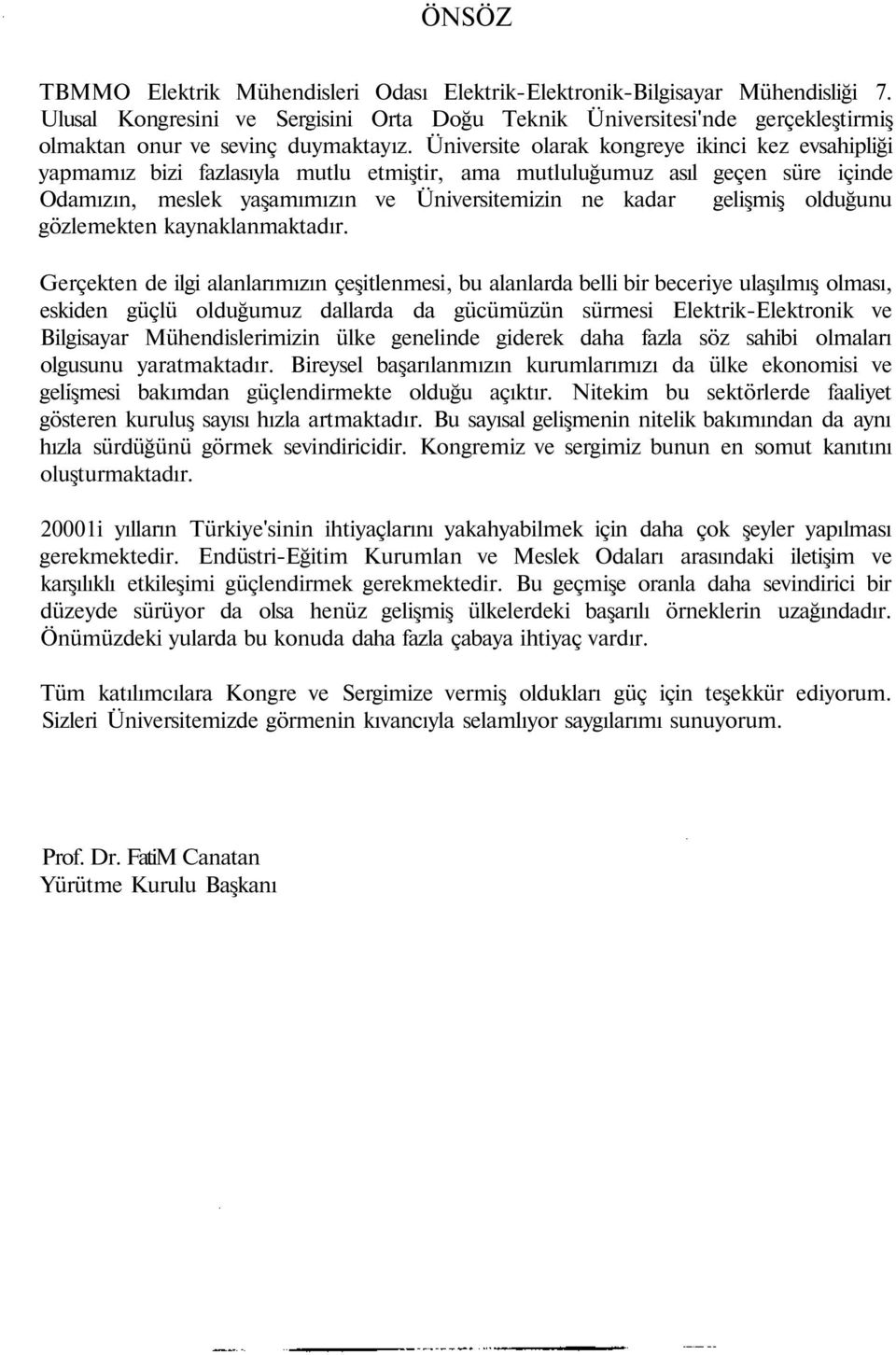 Üniversite olarak kongreye ikinci kez evsahipliği yapmamız bizi fazlasıyla mutlu etmiştir, ama mutluluğumuz asıl geçen süre içinde Odamızın, meslek yaşamımızın ve Üniversitemizin ne kadar gelişmiş