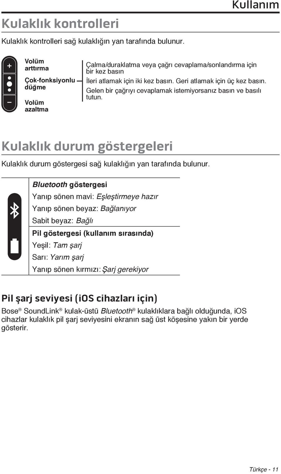 Gelen bir çağrıyı cevaplamak istemiyorsanız basın ve basılı tutun. Kulaklık durum göstergeleri Kulaklık durum göstergesi sağ kulaklığın yan tarafında bulunur.