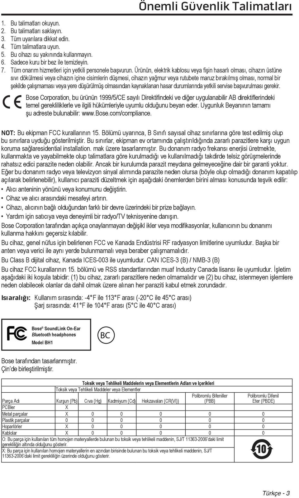 Ürünün, elektrik kablosu veya fişin hasarlı olması, cihazın üstüne sıvı dökülmesi veya cihazın içine cisimlerin düşmesi, cihazın yağmur veya rutubete maruz bırakılmış olması, normal bir şekilde