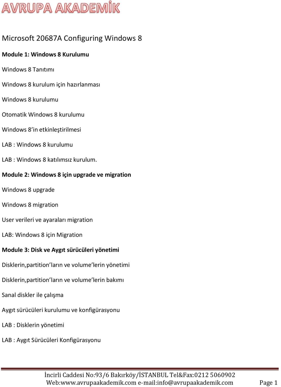 Module 2: Windows 8 için upgrade ve migration Windows 8 upgrade Windows 8 migration User verileri ve ayaraları migration LAB: Windows 8 için Migration Module 3: Disk ve Aygıt sürücüleri
