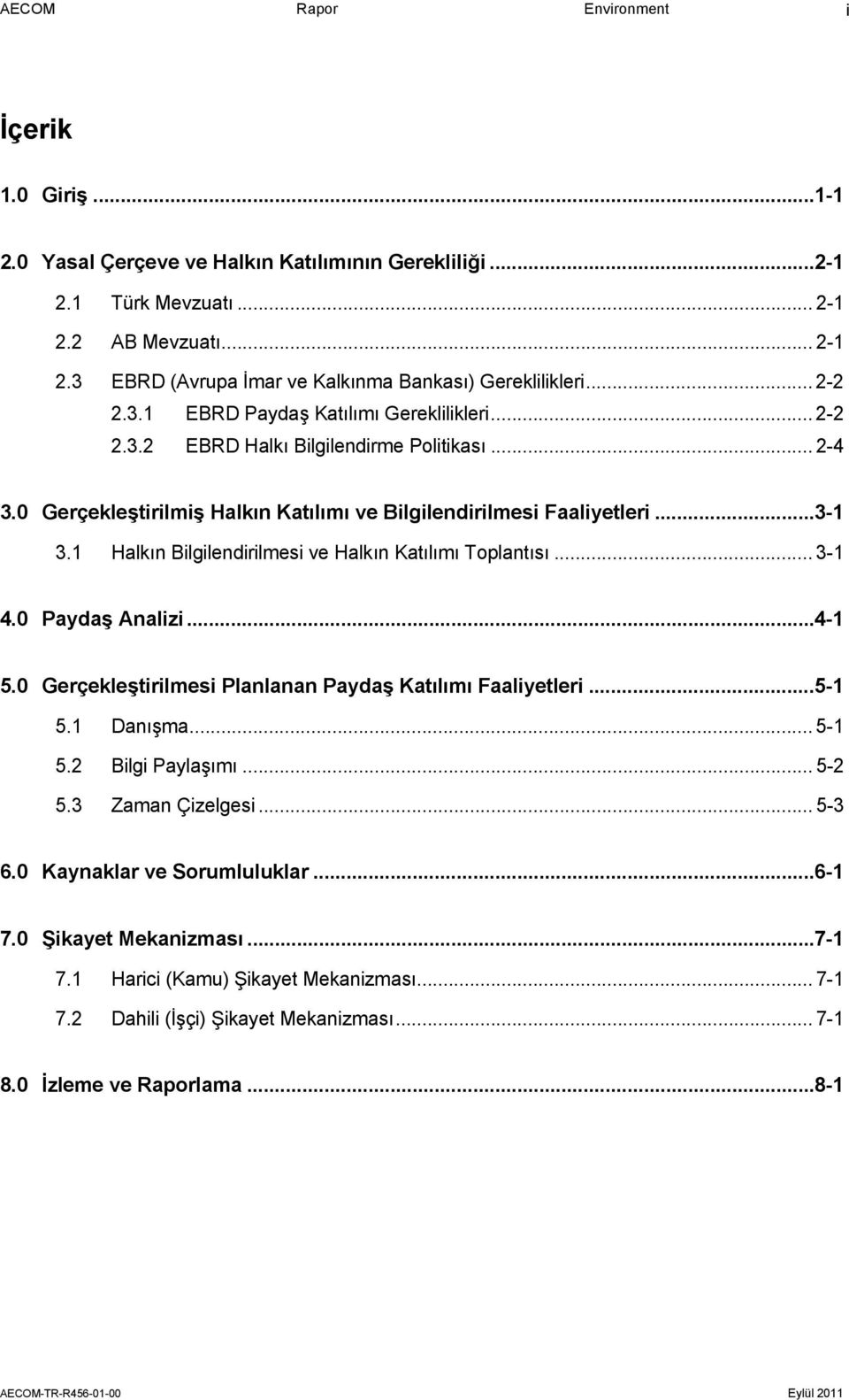 1 Halkın Bilgilendirilmesi ve Halkın Katılımı Toplantısı... 3-1 4.0 Paydaş Analizi... 4-1 5.0 Gerçekleştirilmesi Planlanan Paydaş Katılımı Faaliyetleri... 5-1 5.1 Danışma... 5-1 5.2 Bilgi Paylaşımı.