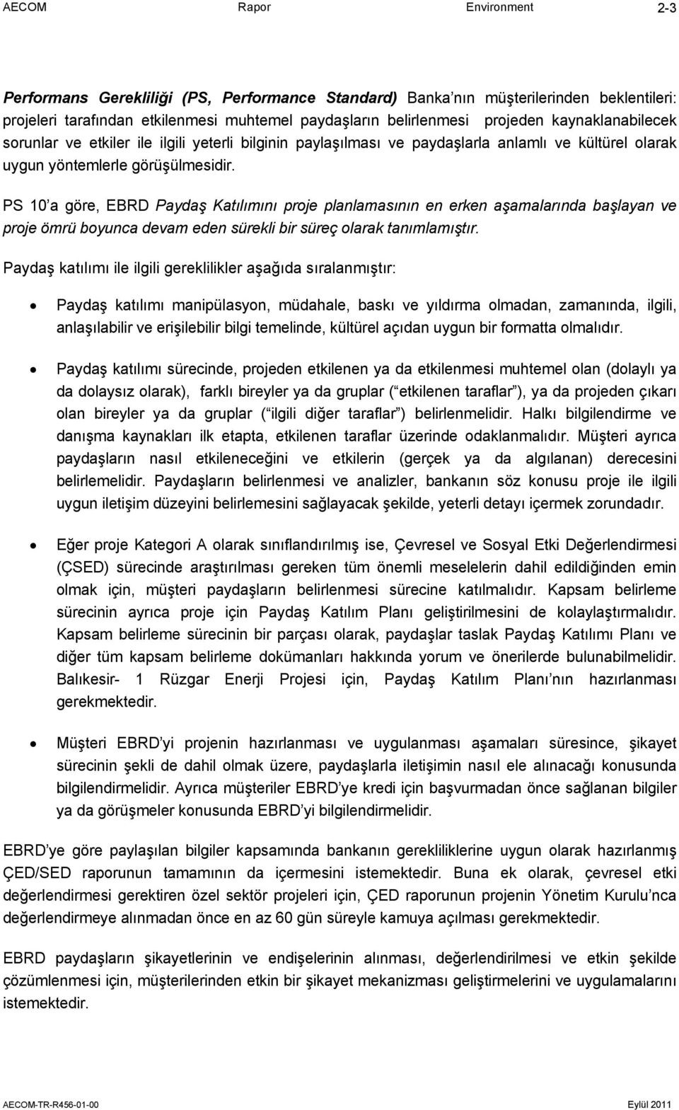 PS 10 a göre, EBRD Paydaş Katılımını proje planlamasının en erken aşamalarında başlayan ve proje ömrü boyunca devam eden sürekli bir süreç olarak tanımlamıştır.