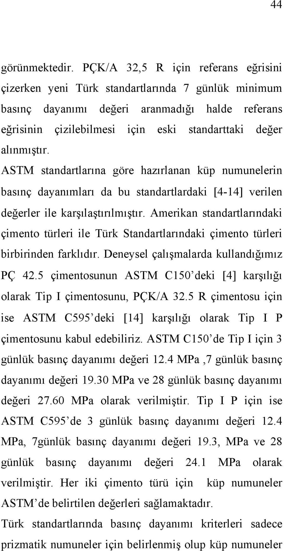 alınmıştır. ASTM standartlarına göre hazırlanan küp numunelerin basınç dayanımları da bu standartlardaki [4-14] verilen değerler ile karşılaştırılmıştır.