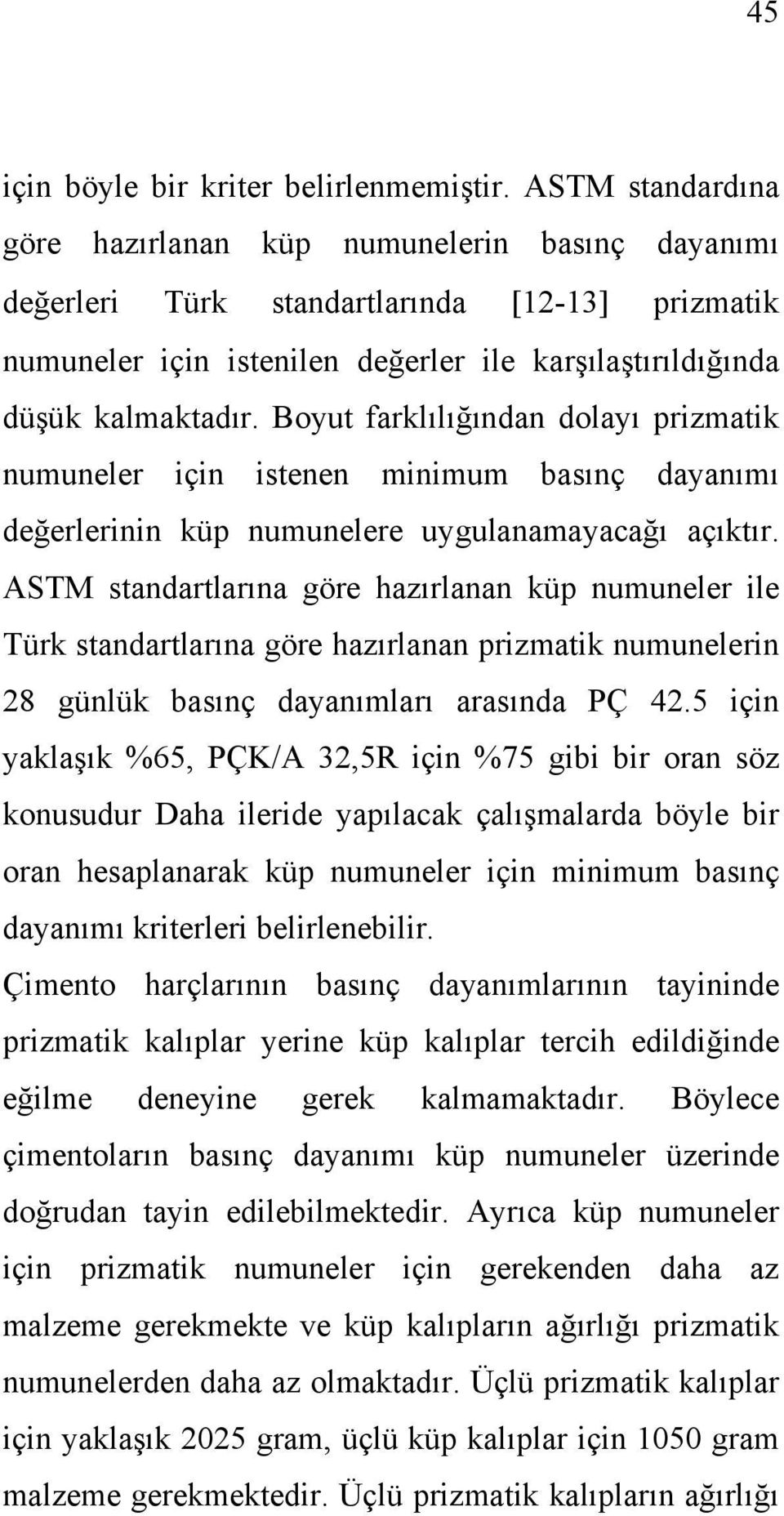 Boyut farklılığından dolayı prizmatik numuneler için istenen minimum basınç dayanımı değerlerinin küp numunelere uygulanamayacağı açıktır.