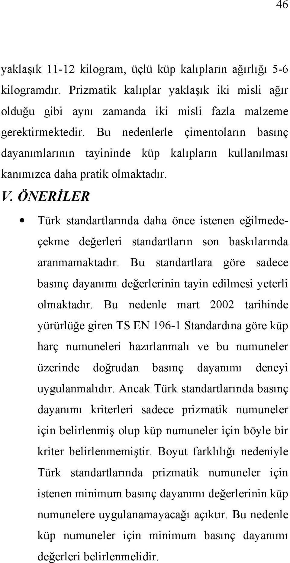 ÖNERİLER Türk standartlarında daha önce istenen eğilmedeçekme değerleri standartların son baskılarında aranmamaktadır.