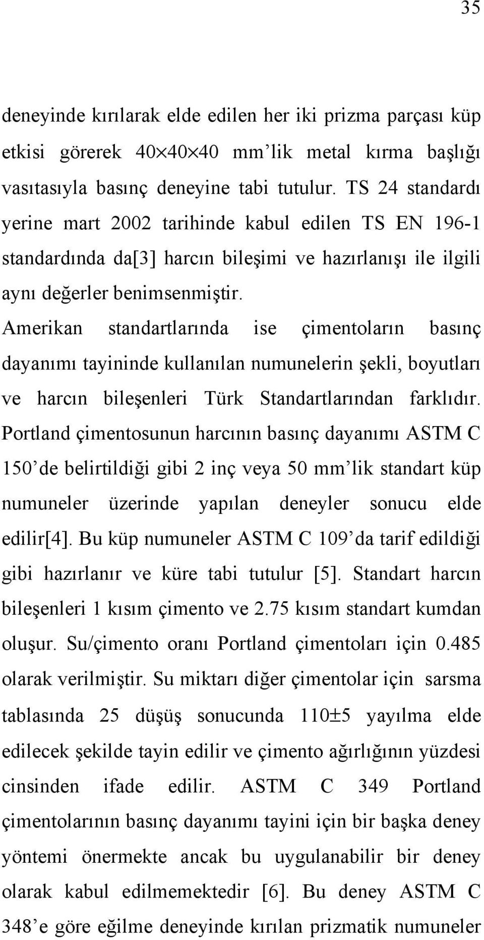 Amerikan standartlarında ise çimentoların basınç dayanımı tayininde kullanılan numunelerin şekli, boyutları ve harcın bileşenleri Türk Standartlarından farklıdır.