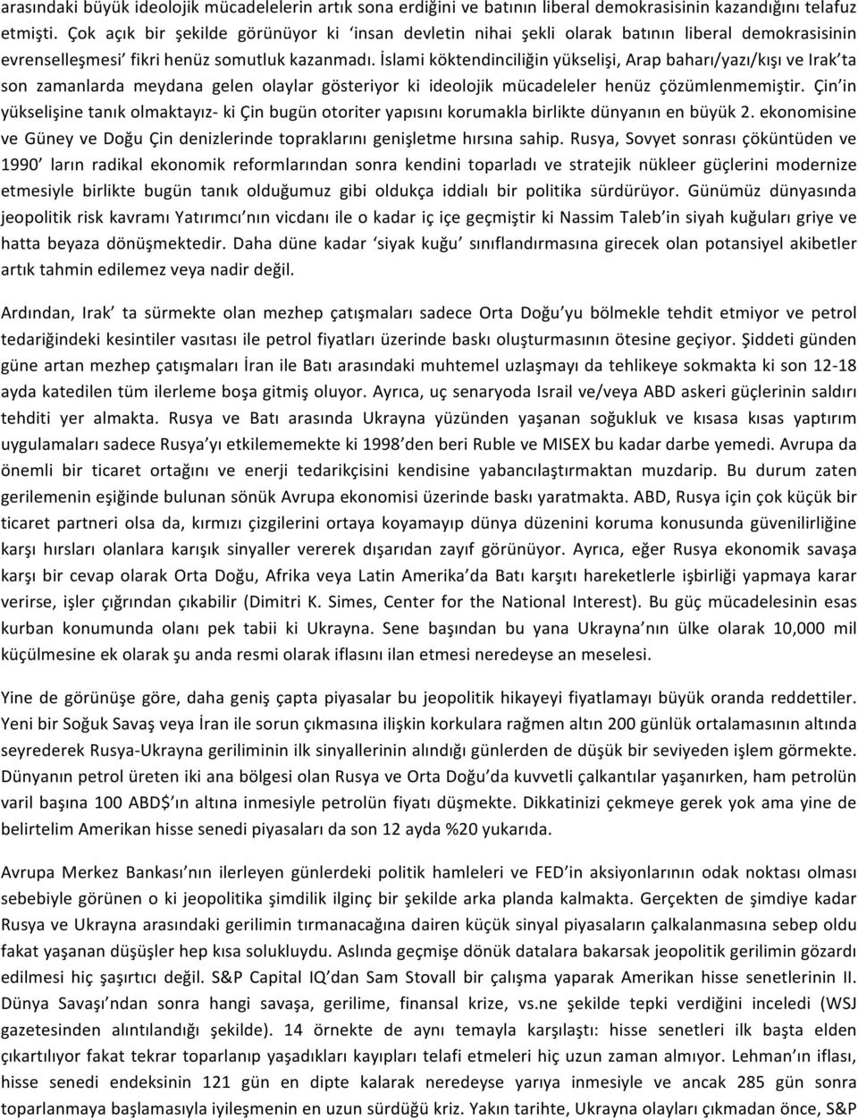 İslami köktendinciliğin yükselişi, Arap baharı/yazı/kışı ve Irak ta son zamanlarda meydana gelen olaylar gösteriyor ki ideolojik mücadeleler henüz çözümlenmemiştir.