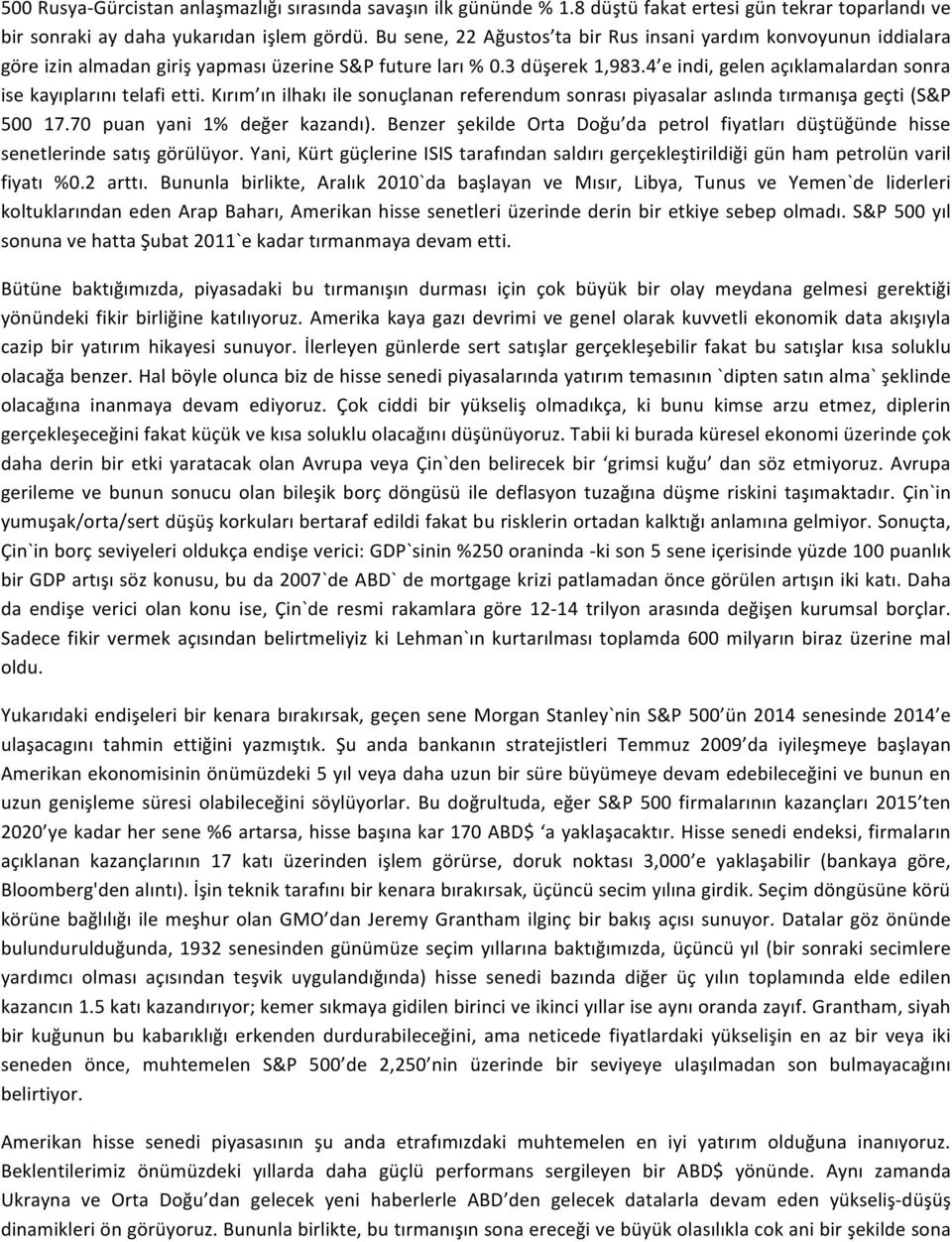 4 e indi, gelen açıklamalardan sonra ise kayıplarını telafi etti. Kırım ın ilhakı ile sonuçlanan referendum sonrası piyasalar aslında tırmanışa geçti (S&P 500 17.70 puan yani 1% değer kazandı).