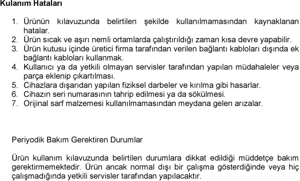 Kullanıcı ya da yetkili olmayan servisler tarafından yapılan müdahaleler veya parça eklenip çıkartılması. 5. Cihazlara dışarıdan yapılan fiziksel darbeler ve kırılma gibi hasarlar. 6.