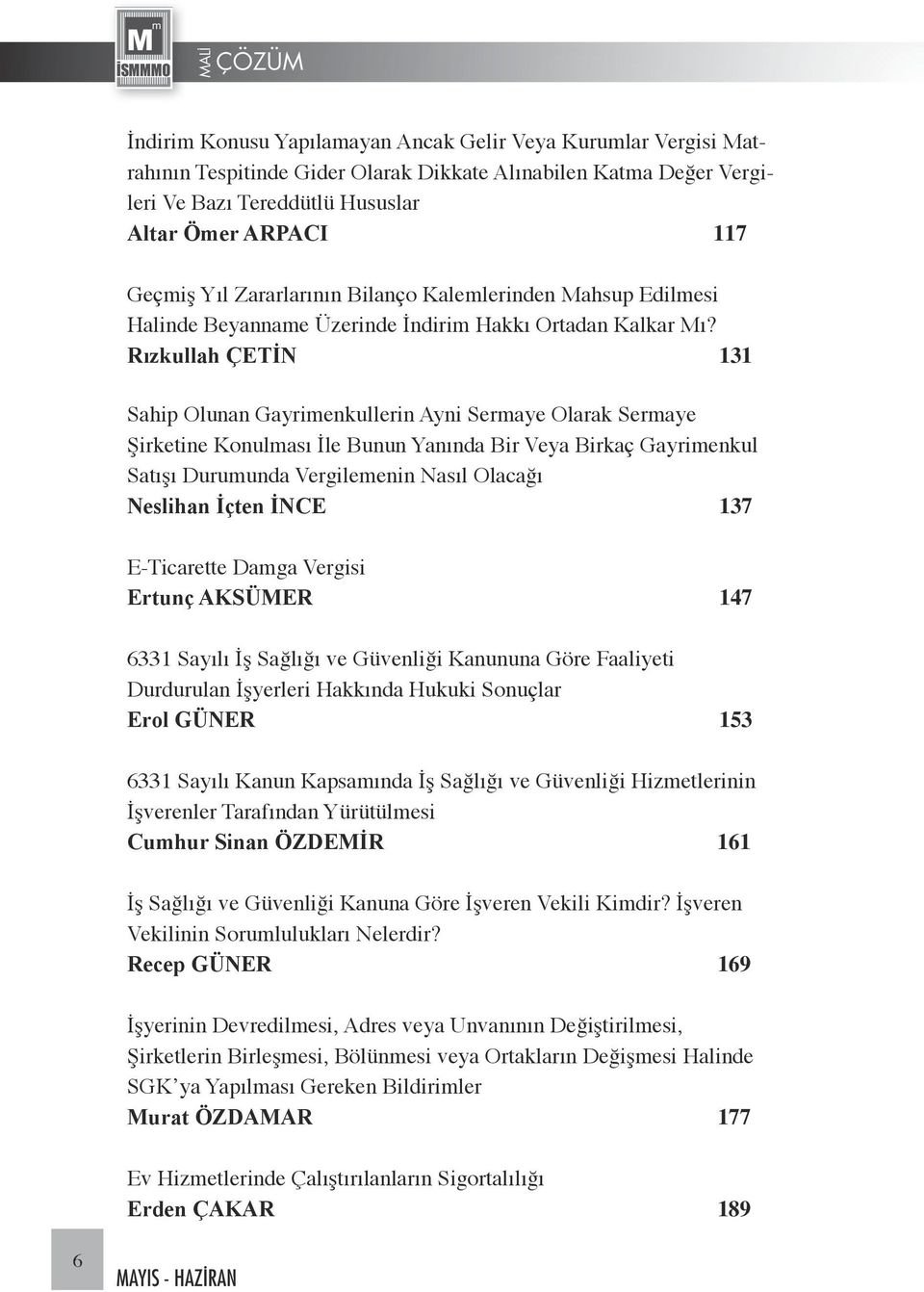 Rızkullah ÇETIN 131 Sahip Olunan Gayrimenkullerin Ayni Sermaye Olarak Sermaye Şirketine Konulması İle Bunun Yanında Bir Veya Birkaç Gayrimenkul Satışı Durumunda Vergilemenin Nasıl Olacağı Neslihan