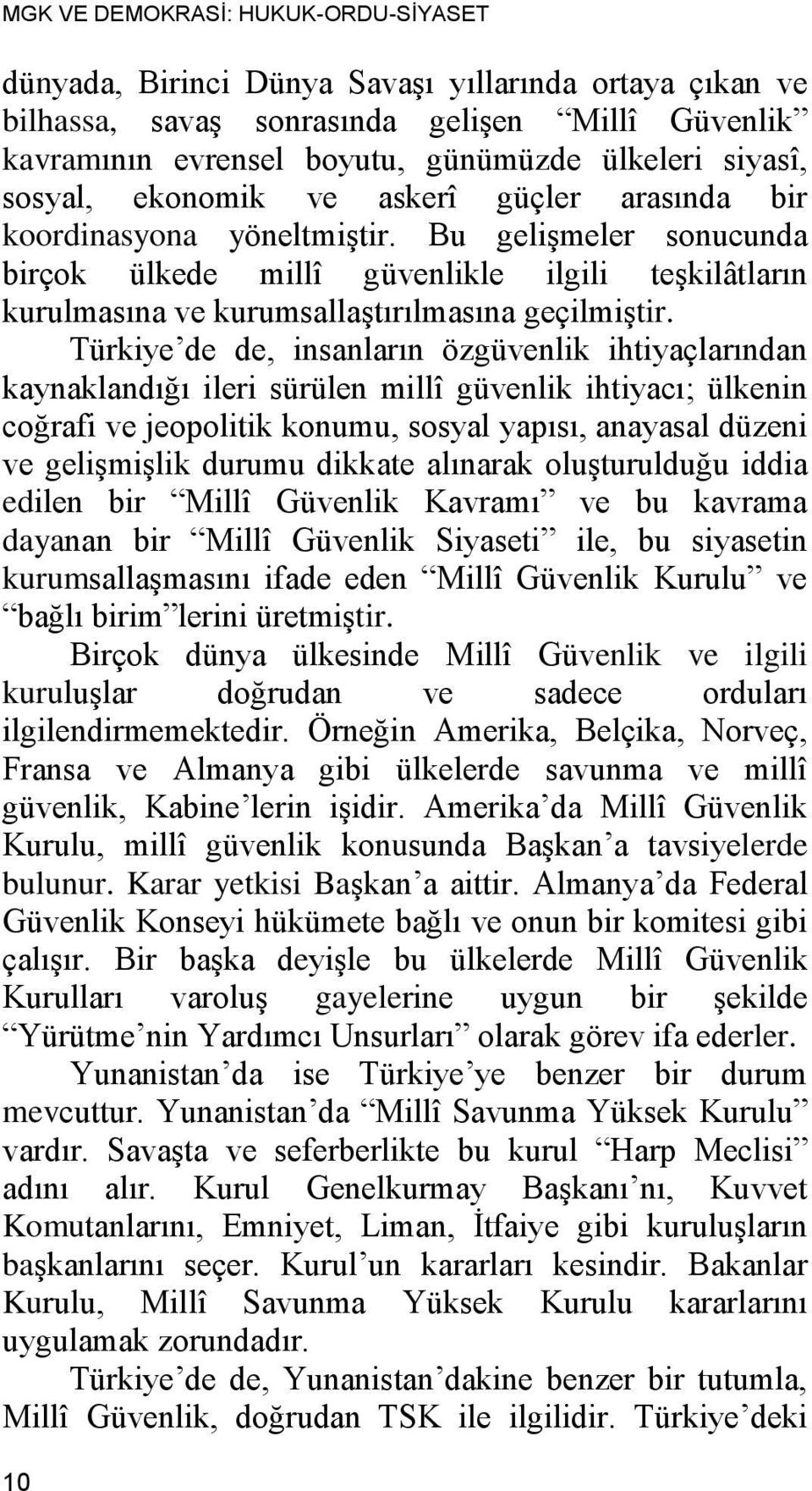 Bu gelişmeler sonucunda birçok ülkede millî güvenlikle ilgili teşkilâtların kurulmasına ve kurumsallaştırılmasına geçilmiştir.