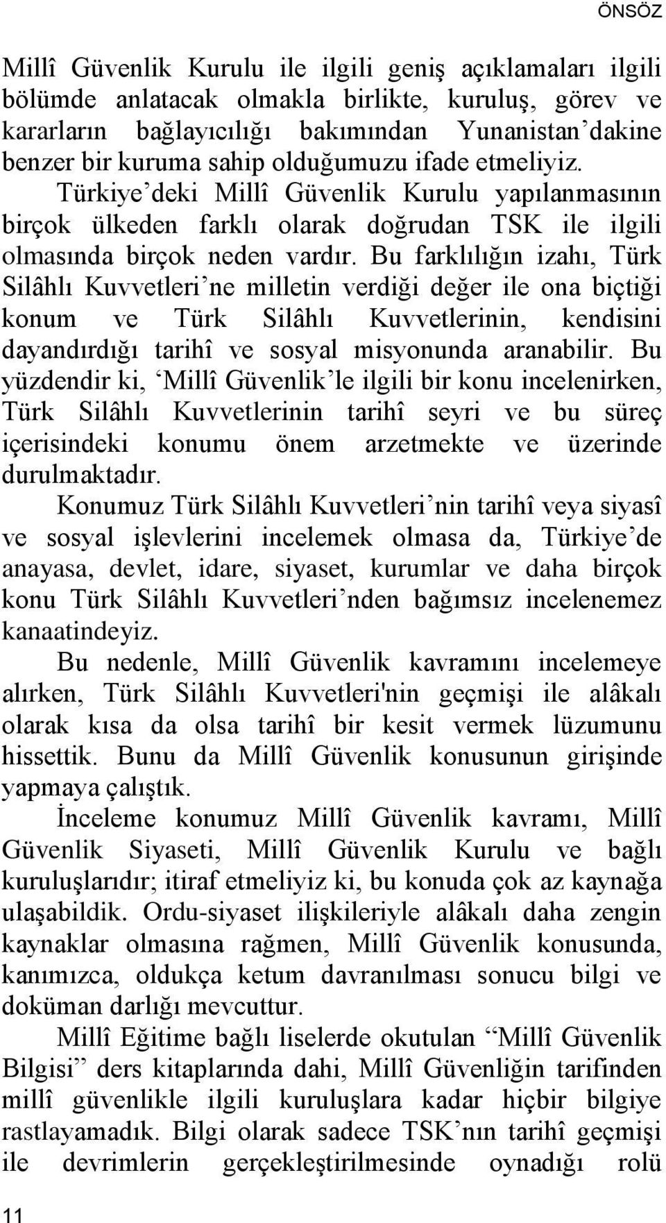 Bu farklılığın izahı, Türk Silâhlı Kuvvetleri ne milletin verdiği değer ile ona biçtiği konum ve Türk Silâhlı Kuvvetlerinin, kendisini dayandırdığı tarihî ve sosyal misyonunda aranabilir.