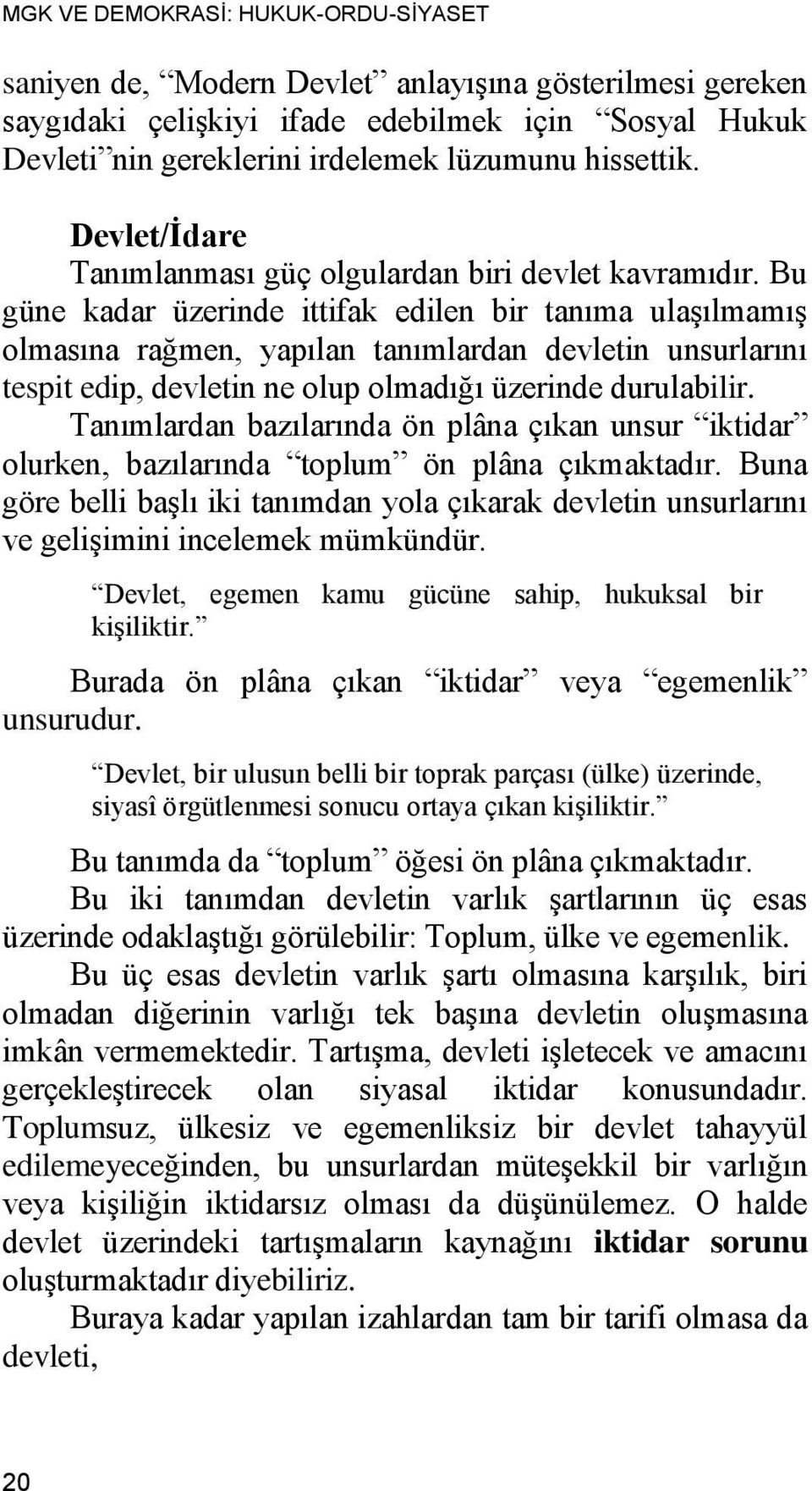 Bu güne kadar üzerinde ittifak edilen bir tanıma ulaşılmamış olmasına rağmen, yapılan tanımlardan devletin unsurlarını tespit edip, devletin ne olup olmadığı üzerinde durulabilir.