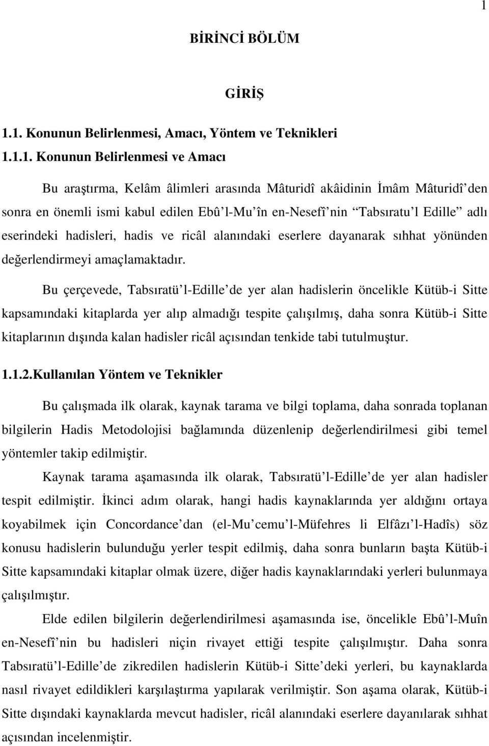 Bu çerçevede, Tabsıratü l-edille de yer alan hadislerin öncelikle Kütüb-i Sitte kapsamındaki kitaplarda yer alıp almadığı tespite çalışılmış, daha sonra Kütüb-i Sitte kitaplarının dışında kalan