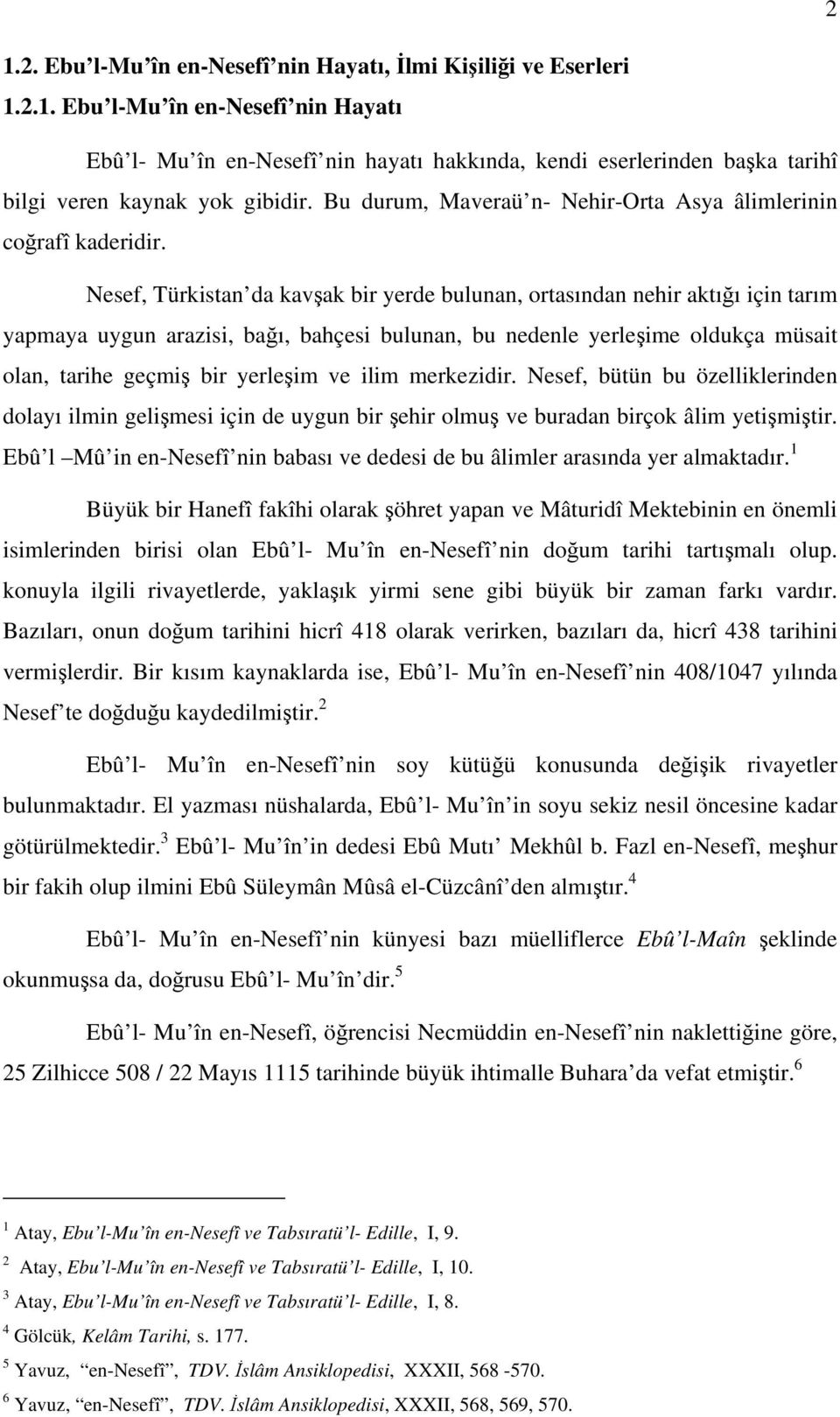 Nesef, Türkistan da kavşak bir yerde bulunan, ortasından nehir aktığı için tarım yapmaya uygun arazisi, bağı, bahçesi bulunan, bu nedenle yerleşime oldukça müsait olan, tarihe geçmiş bir yerleşim ve