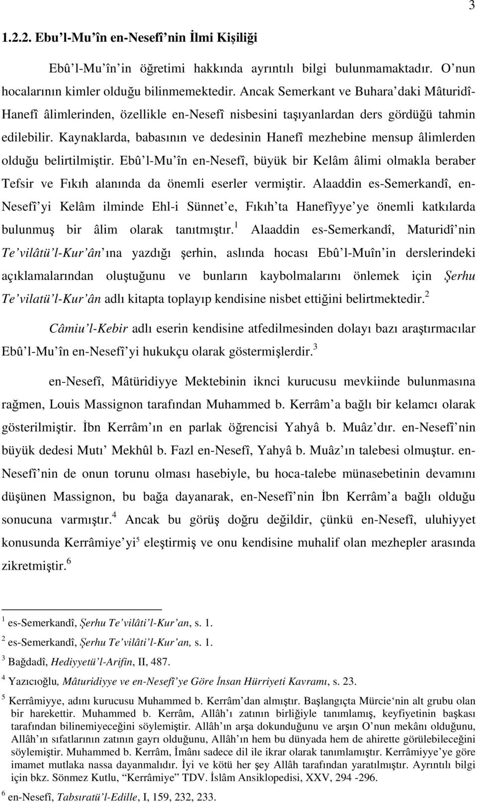 Kaynaklarda, babasının ve dedesinin Hanefî mezhebine mensup âlimlerden olduğu belirtilmiştir.