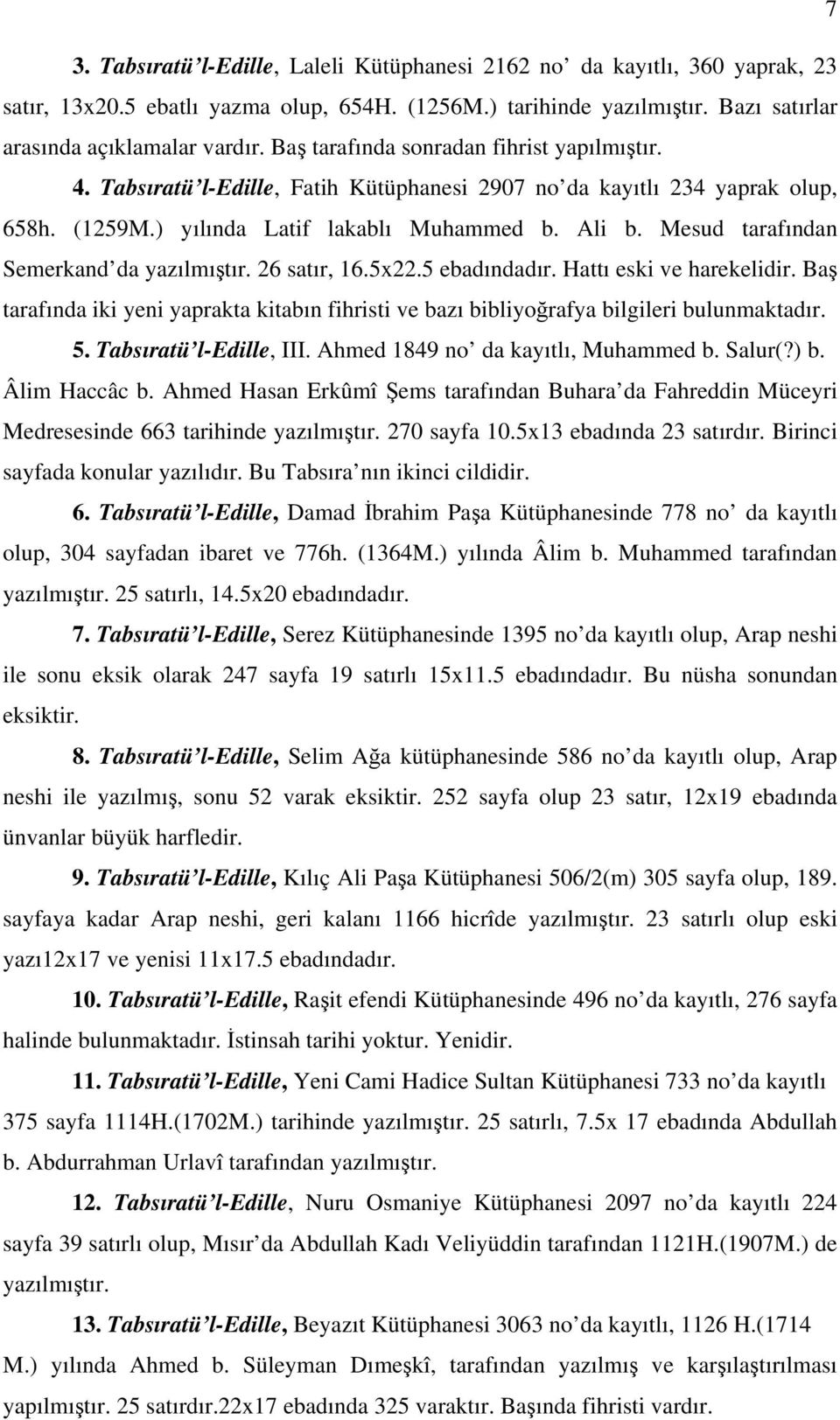 Mesud tarafından Semerkand da yazılmıştır. 26 satır, 16.5x22.5 ebadındadır. Hattı eski ve harekelidir. Baş tarafında iki yeni yaprakta kitabın fihristi ve bazı bibliyoğrafya bilgileri bulunmaktadır.