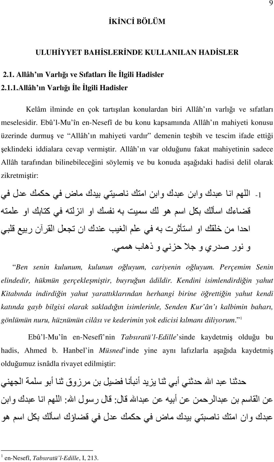 Allâh ın var olduğunu fakat mahiyetinin sadece Allâh tarafından bilinebileceğini söylemiş ve bu konuda aşağıdaki hadisi delil olarak zikretmiştir: اللهم انا عبدك وابن عبدك وابن امتك ناصيتي بيدك ماض