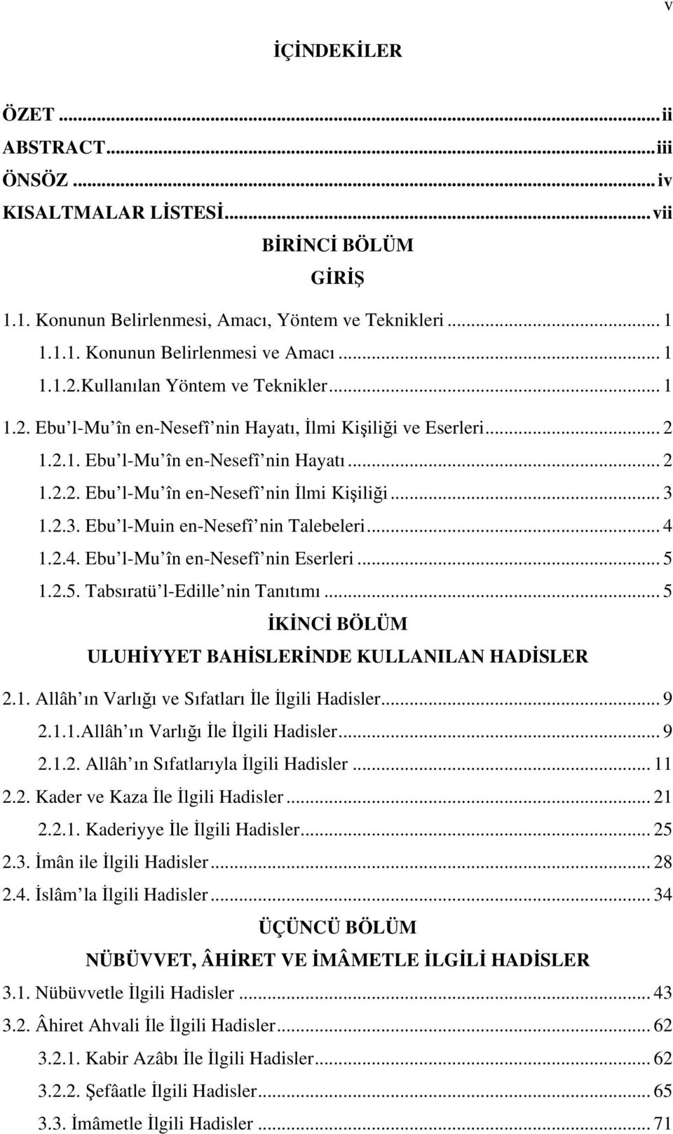 .. 3 1.2.3. Ebu l-muin en-nesefî nin Talebeleri... 4 1.2.4. Ebu l-mu în en-nesefî nin Eserleri... 5 1.2.5. Tabsıratü l-edille nin Tanıtımı... 5 İKİNCİ BÖLÜM ULUHİYYET BAHİSLERİNDE KULLANILAN HADİSLER 2.