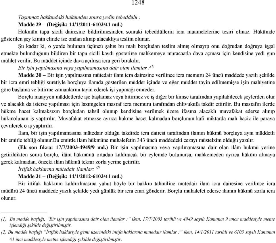 Şu kadar ki, o yerde bulunan üçüncü şahıs bu malı borçludan teslim almış olmayıp onu doğrudan doğruya işgal etmekte bulunduğunu bildiren bir tapu sicili kaydı gösterirse mahkemeye müracaatla dava