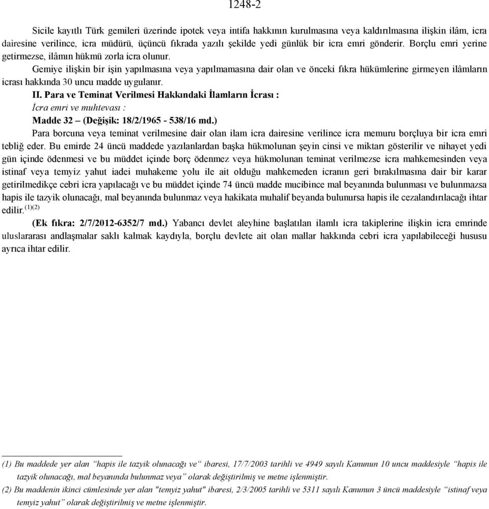 Gemiye ilişkin bir işin yapılmasına veya yapılmamasına dair olan ve önceki fıkra hükümlerine girmeyen ilâmların icrası hakkında 30 uncu madde uygulanır. II.