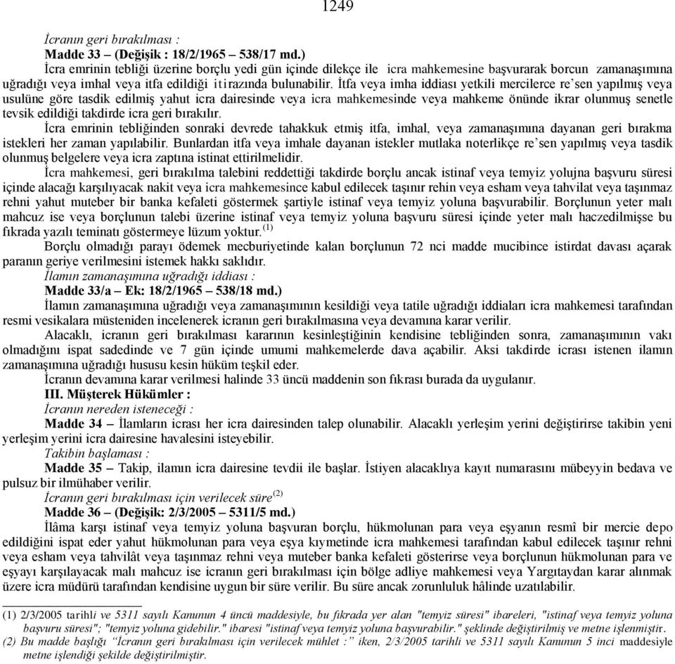 İtfa veya imha iddiası yetkili mercilerce re sen yapılmış veya usulüne göre tasdik edilmiş yahut icra dairesinde veya icra mahkemesinde veya mahkeme önünde ikrar olunmuş senetle tevsik edildiği