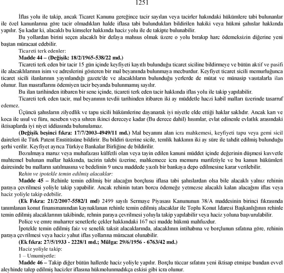 Bu yollardan birini seçen alacaklı bir defaya mahsus olmak üzere o yolu bırakıp harc ödemeksizin diğerine yeni baştan müracaat edebilir. Ticareti terk edenler: Madde 44 (Değişik: 18/2/1965-538/22 md.