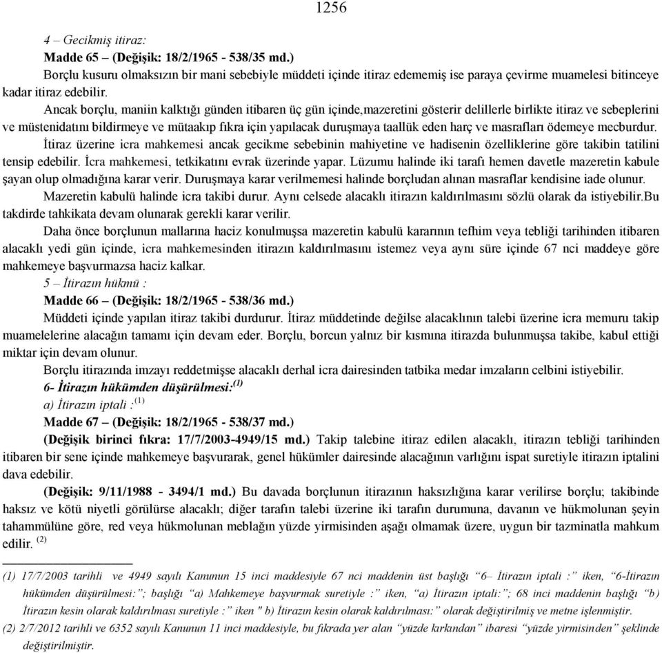 Ancak borçlu, maniin kalktığı günden itibaren üç gün içinde,mazeretini gösterir delillerle birlikte itiraz ve sebeplerini ve müstenidatını bildirmeye ve mütaakıp fıkra için yapılacak duruşmaya