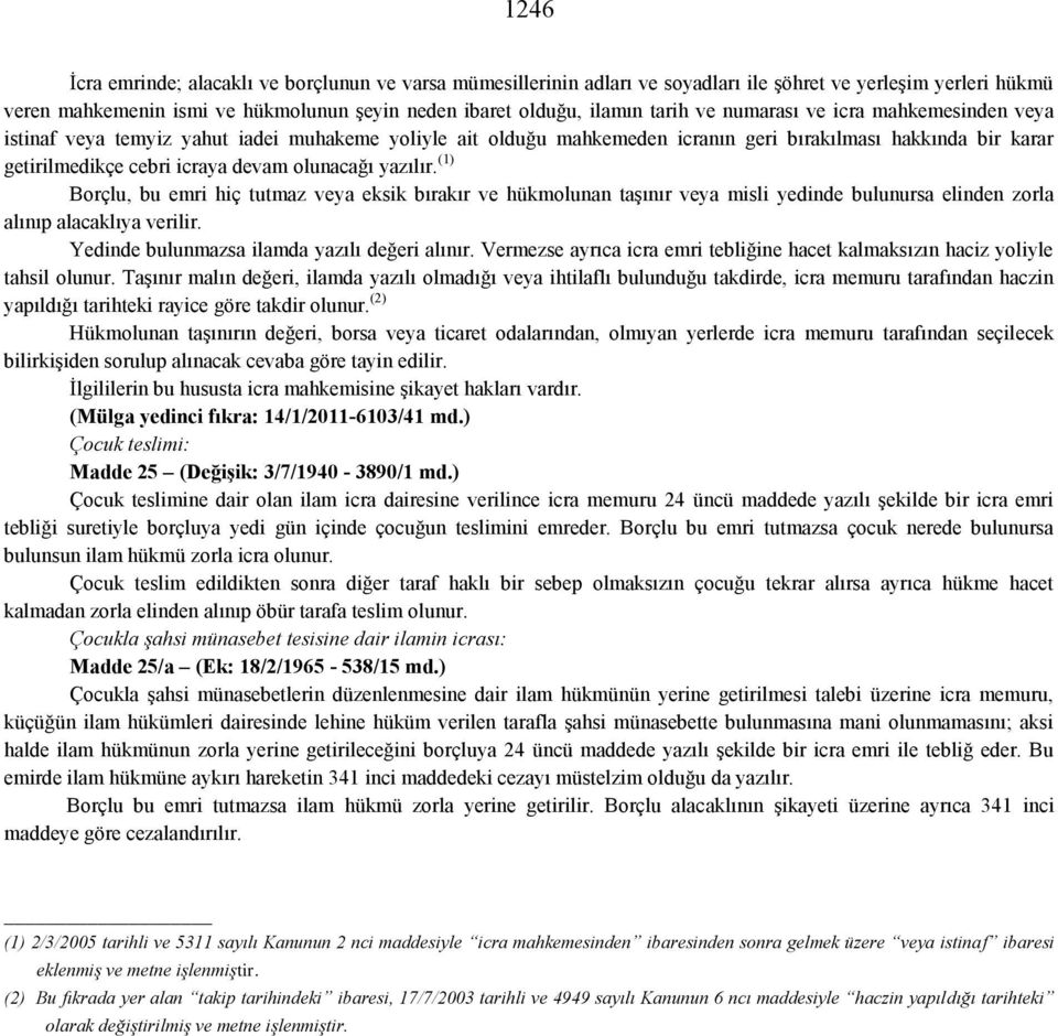 yazılır. (1) Borçlu, bu emri hiç tutmaz veya eksik bırakır ve hükmolunan taşınır veya misli yedinde bulunursa elinden zorla alınıp alacaklıya verilir. Yedinde bulunmazsa ilamda yazılı değeri alınır.