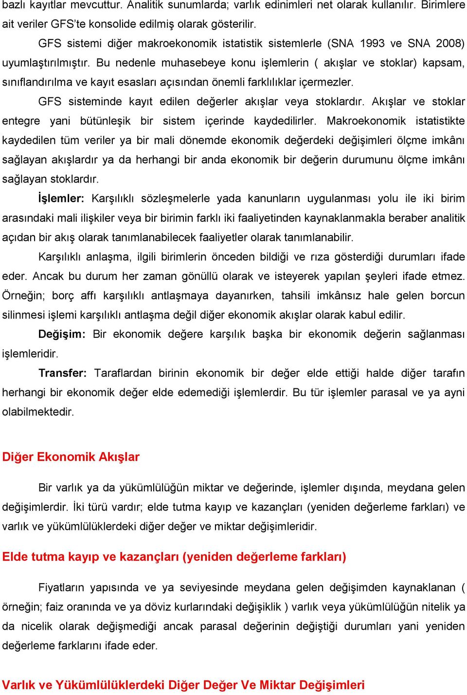 Bu nedenle muhasebeye konu işlemlerin ( akışlar ve stoklar) kapsam, sınıflandırılma ve kayıt esasları açısından önemli farklılıklar içermezler.