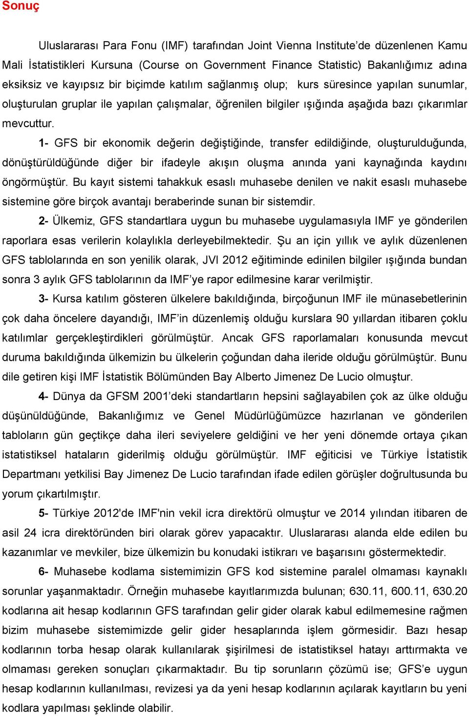 1- GFS bir ekonomik değerin değiştiğinde, transfer edildiğinde, oluşturulduğunda, dönüştürüldüğünde diğer bir ifadeyle akışın oluşma anında yani kaynağında kaydını öngörmüştür.