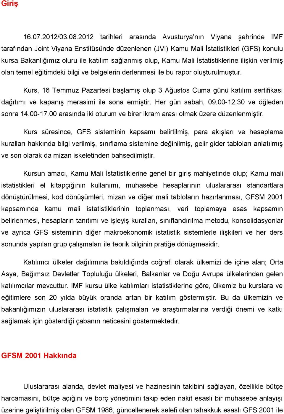 olup, Kamu Mali İstatistiklerine ilişkin verilmiş olan temel eğitimdeki bilgi ve belgelerin derlenmesi ile bu rapor oluşturulmuştur.