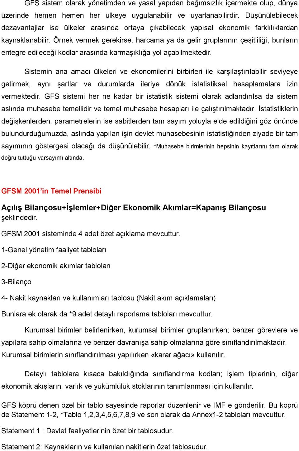 Örnek vermek gerekirse, harcama ya da gelir gruplarının çeşitliliği, bunların entegre edileceği kodlar arasında karmaşıklığa yol açabilmektedir.