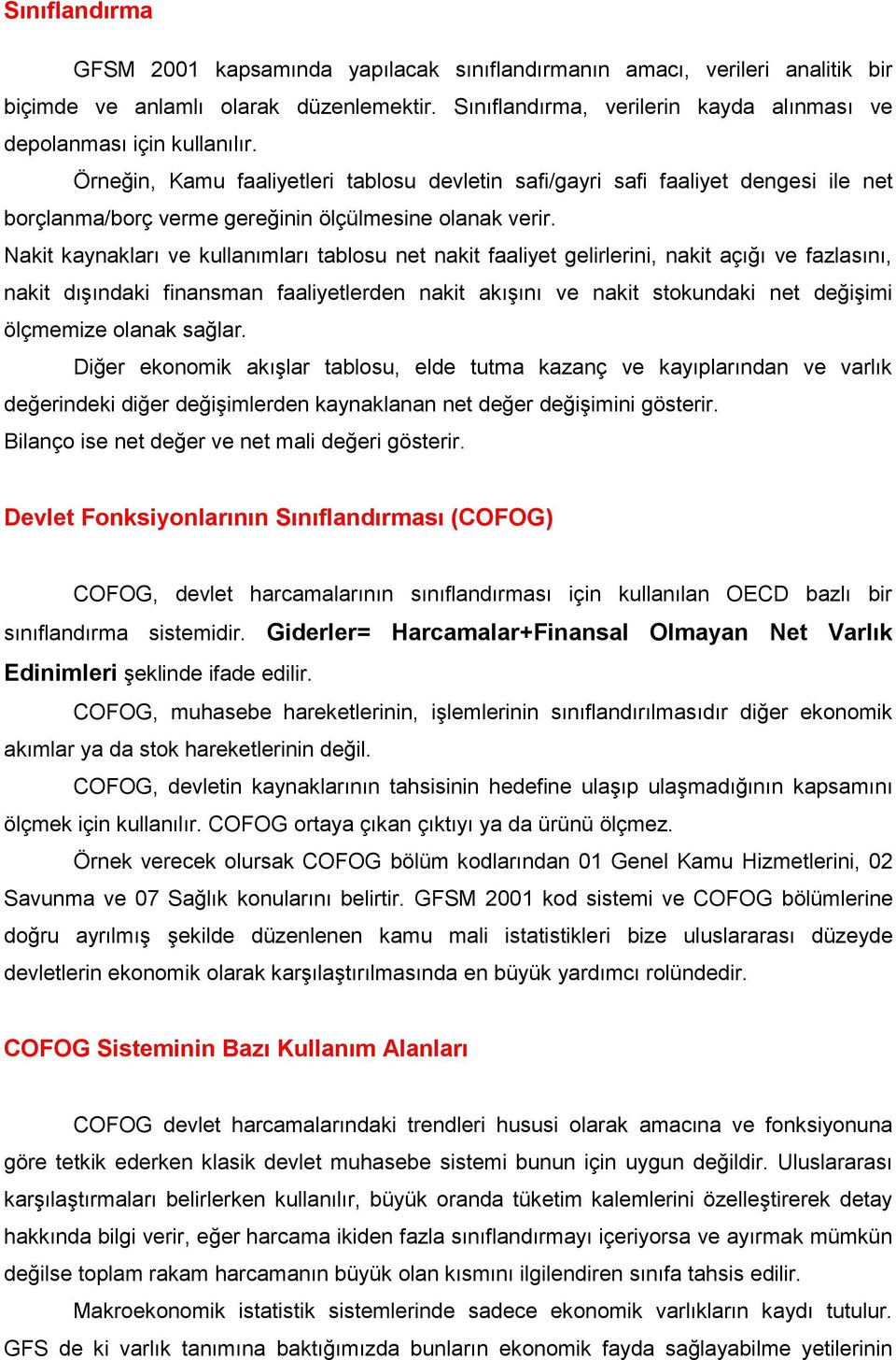 Örneğin, Kamu faaliyetleri tablosu devletin safi/gayri safi faaliyet dengesi ile net borçlanma/borç verme gereğinin ölçülmesine olanak verir.