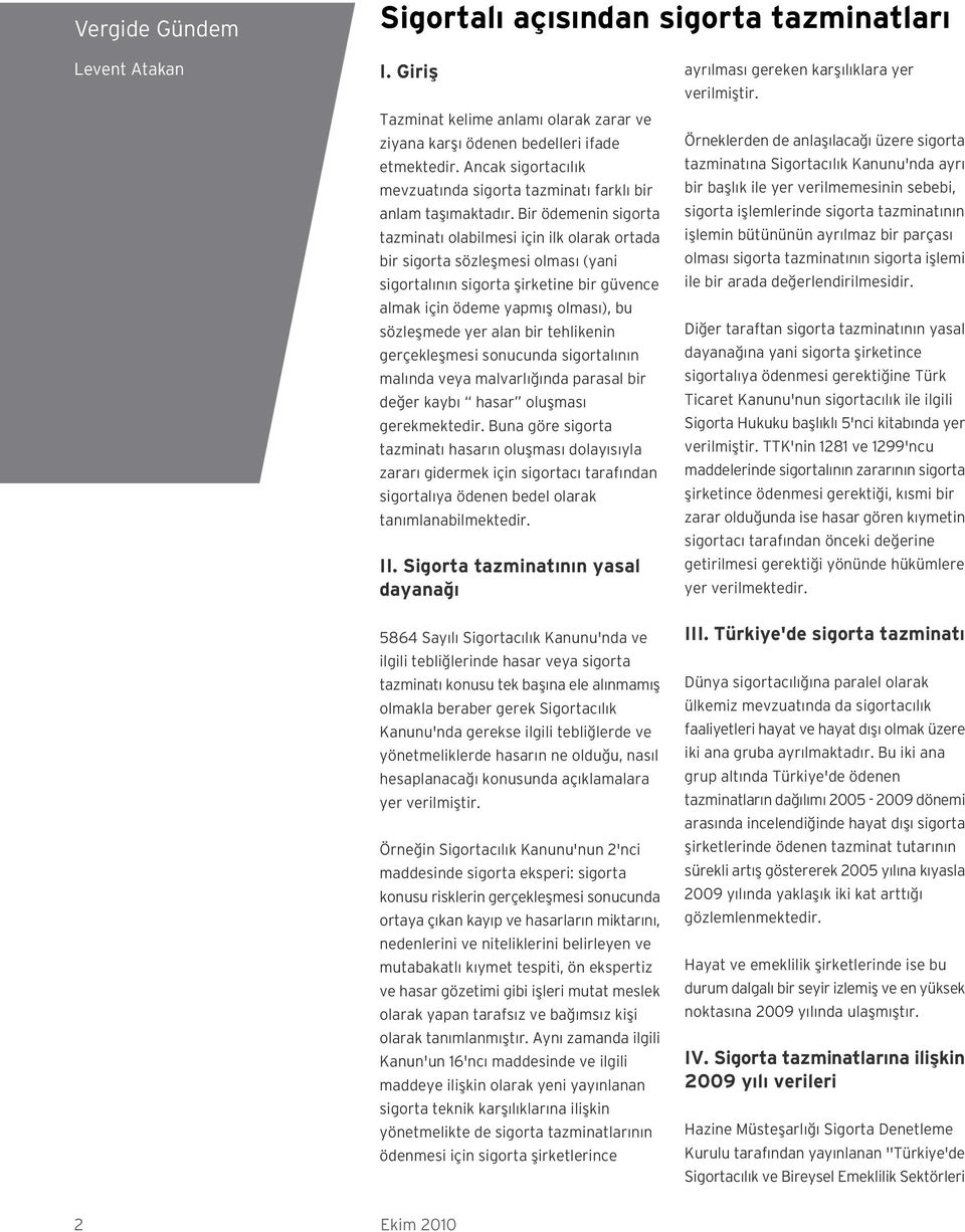 Bir ödemenin sigorta tazminat olabilmesi için ilk olarak ortada bir sigorta sözleflmesi olmas (yani sigortal n n sigorta flirketine bir güvence almak için ödeme yapm fl olmas ), bu sözleflmede yer