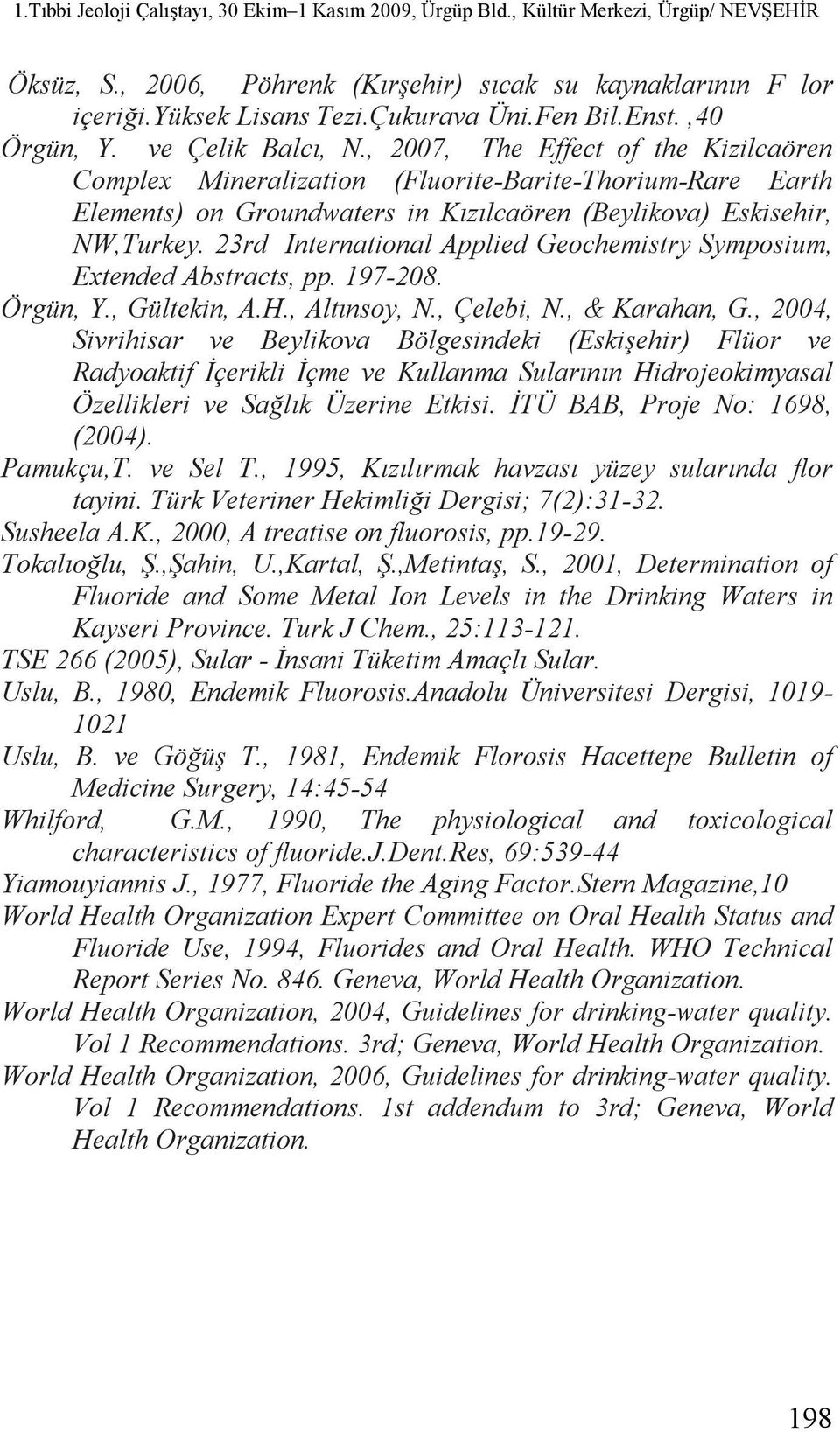 23rd International Applied Geochemistry Symposium, Extended Abstracts, pp. 197-208. Örgün, Y., Gültekin, A.H., Altınsoy, N., Çelebi, N., & Karahan, G.