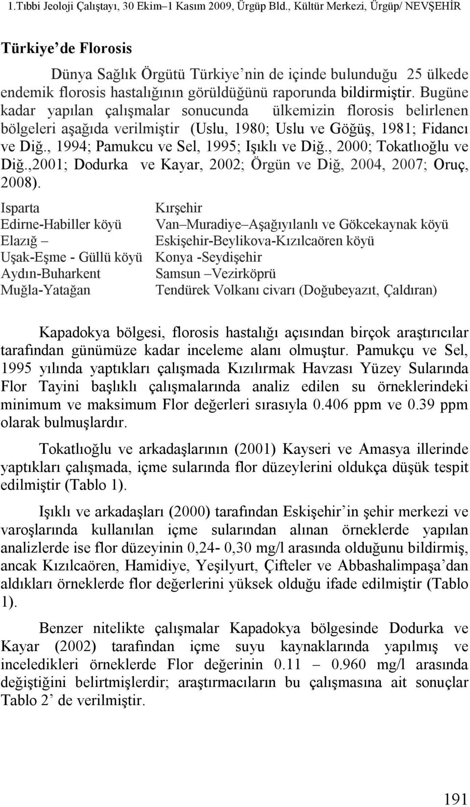 , 2000; Tokatlıoğlu ve Diğ.,2001; Dodurka ve Kayar, 2002; Örgün ve Diğ, 2004, 2007; Oruç, 2008).