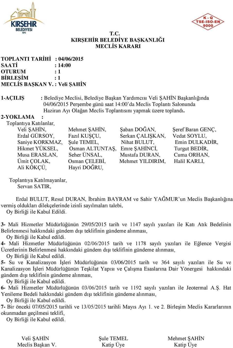 : Belediye Meclisi, Belediye Başkan Yardımcısı Veli ŞAHİN Başkanlığında 04/06/2015 Perşembe günü saat 14:00 da Meclis Toplantı Salonunda Haziran Ayı Olağan Meclis Toplantısını yapmak üzere toplandı.