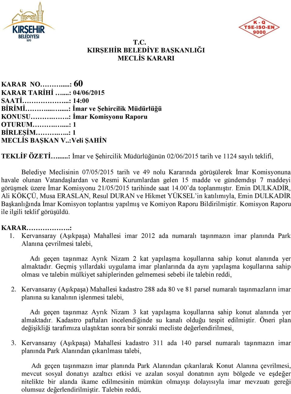 Resmi Kurumlardan gelen 15 madde ve gündemdışı 7 maddeyi görüşmek üzere İmar Komisyonu 21/05/2015 tarihinde saat 14.00 da toplanmıştır.