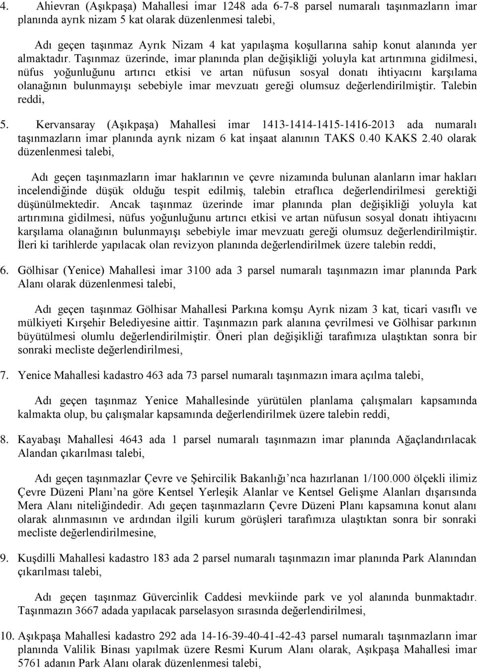 Taşınmaz üzerinde, imar planında plan değişikliği yoluyla kat artırımına gidilmesi, nüfus yoğunluğunu artırıcı etkisi ve artan nüfusun sosyal donatı ihtiyacını karşılama olanağının bulunmayışı