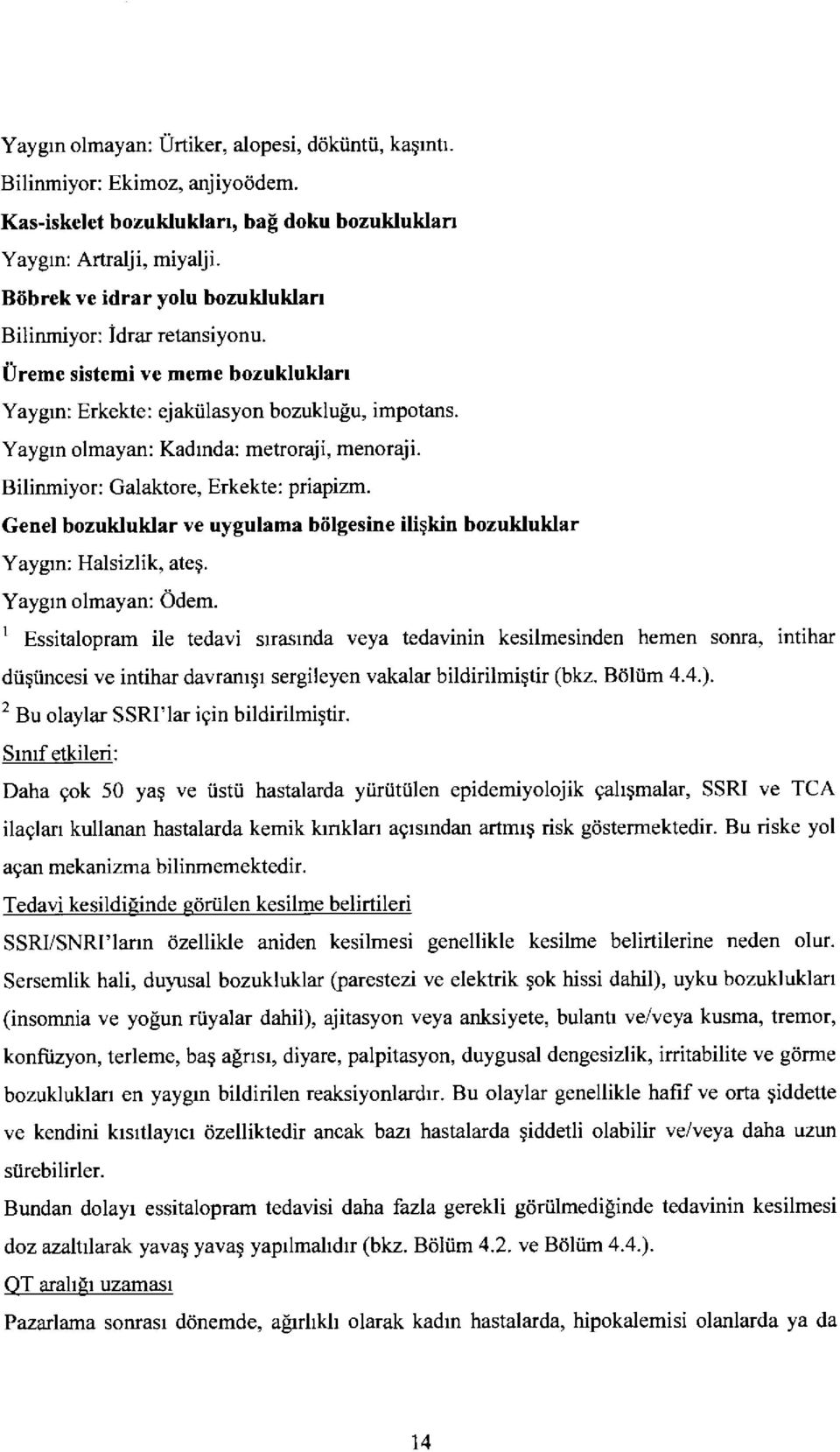 Bi linmiyor: Calaktore. Erkekte: priapizm. Genel bozukluklar ve uygulama biilgesine iliqkin bozukluklar Yaygrn: Halsizlik, ateq. Yaygrn olmayan: 6dem.