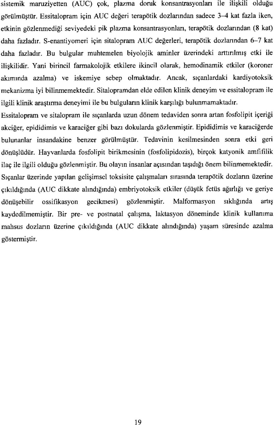 S-enantiyomeri igin sitalopram AUC degerleri, terapdtik dozlanndan 6-7 kat daha fazladrr. Bu bulgular muhtemelen biyolojik aminler iizerindeki arttrnlmrq etki ile iligkilidir.