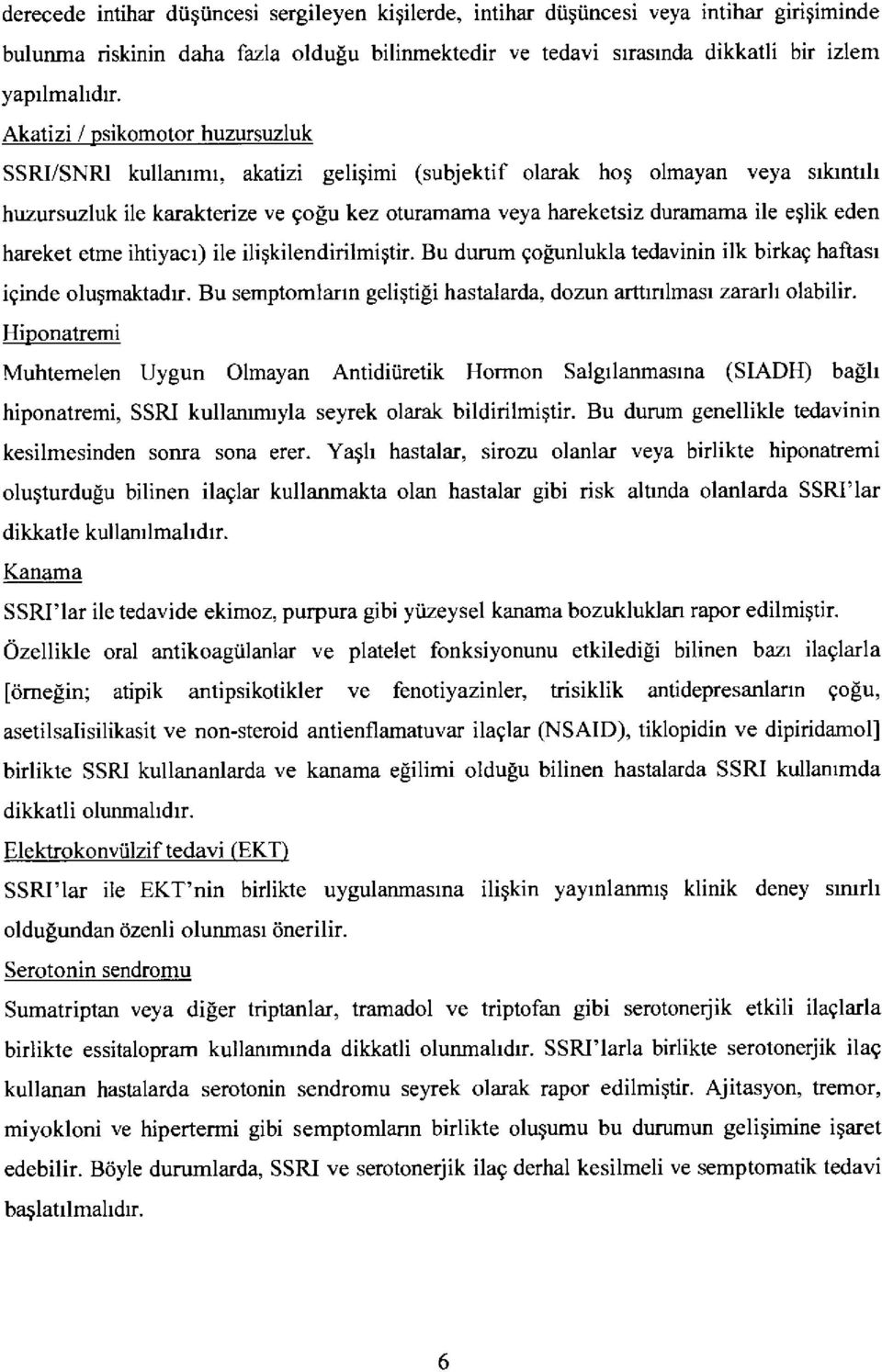 eden hareket etme ihtiyacr) ile iliqkilendirilmiqtir. Bu durum gogunlukla tedavinin ilk birkag haftasr iginde olugmaktadrr. Bu semptomlann geli;tigi hastalarda, dozun artttnlmasr zararh olabilir.