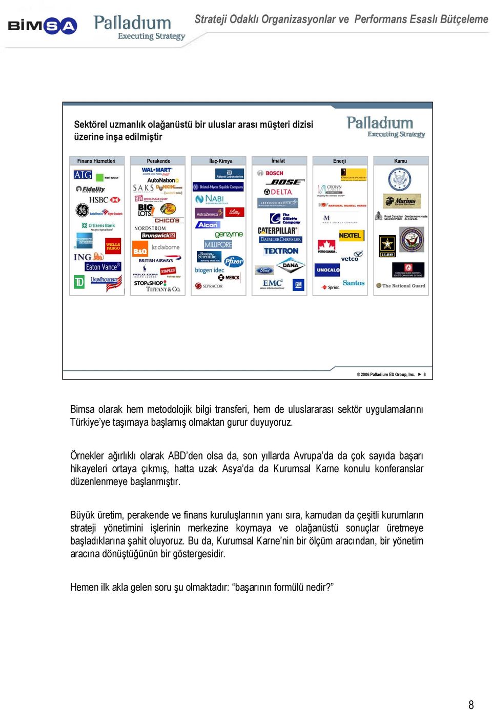 8 Bimsa olarak hem metodolojik bilgi transferi, hem de uluslararası sektör uygulamalarını Türkiye ye taşımaya başlamış olmaktan gurur duyuyoruz.