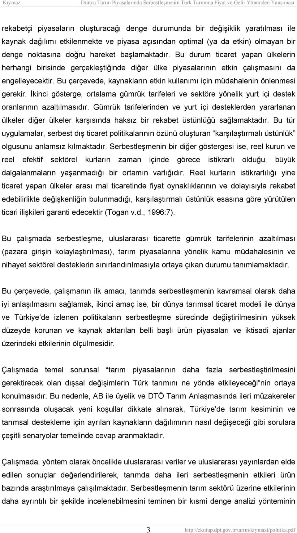 Bu çerçevede, kaynakların etkin kullanımı için müdahalenin önlenmesi gerekir. İkinci gösterge, ortalama gümrük tarifeleri ve sektöre yönelik yurt içi destek oranlarının azaltılmasıdır.