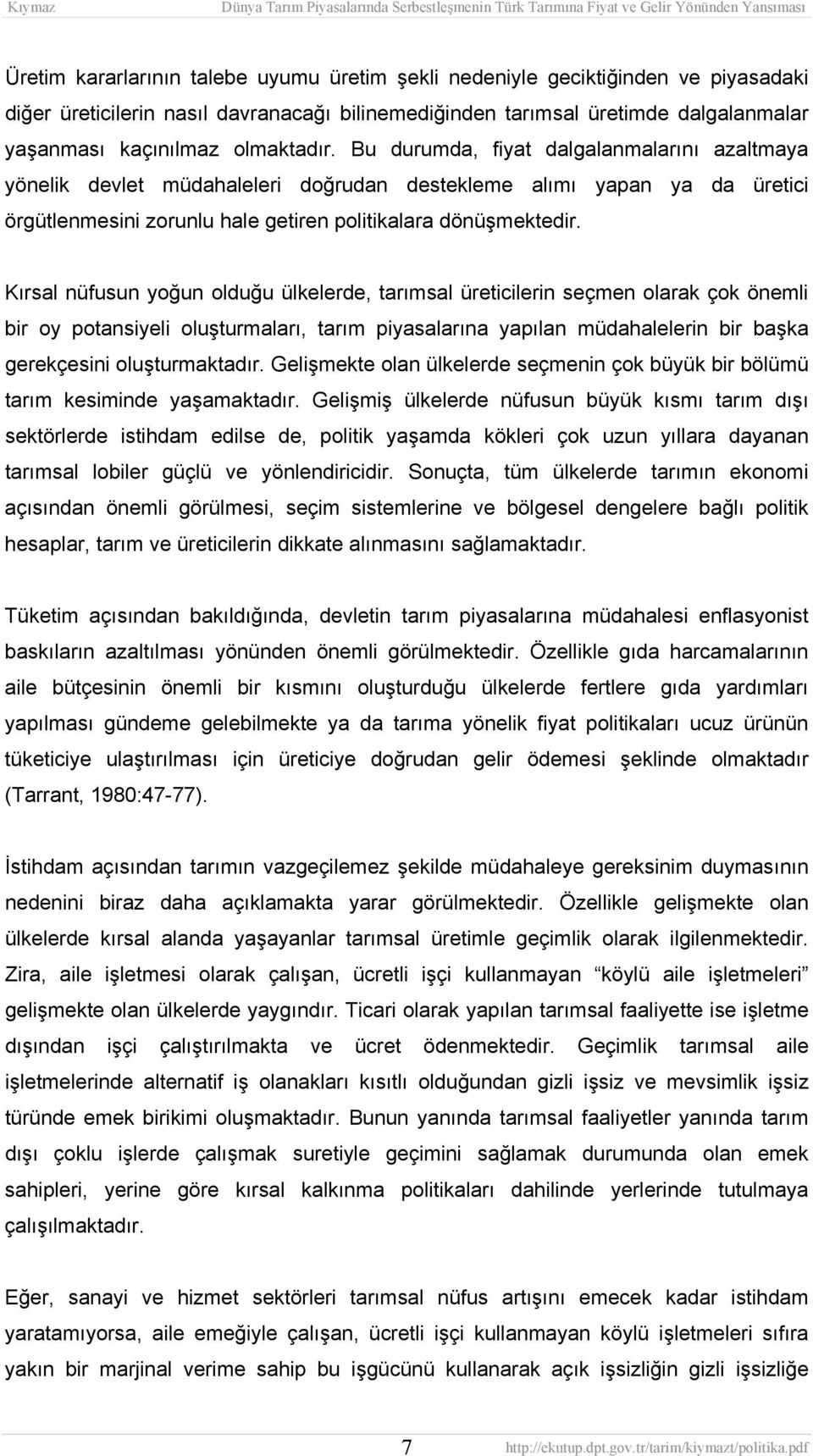 Kırsal nüfusun yoğun olduğu ülkelerde, tarımsal üreticilerin seçmen olarak çok önemli bir oy potansiyeli oluşturmaları, tarım piyasalarına yapılan müdahalelerin bir başka gerekçesini oluşturmaktadır.