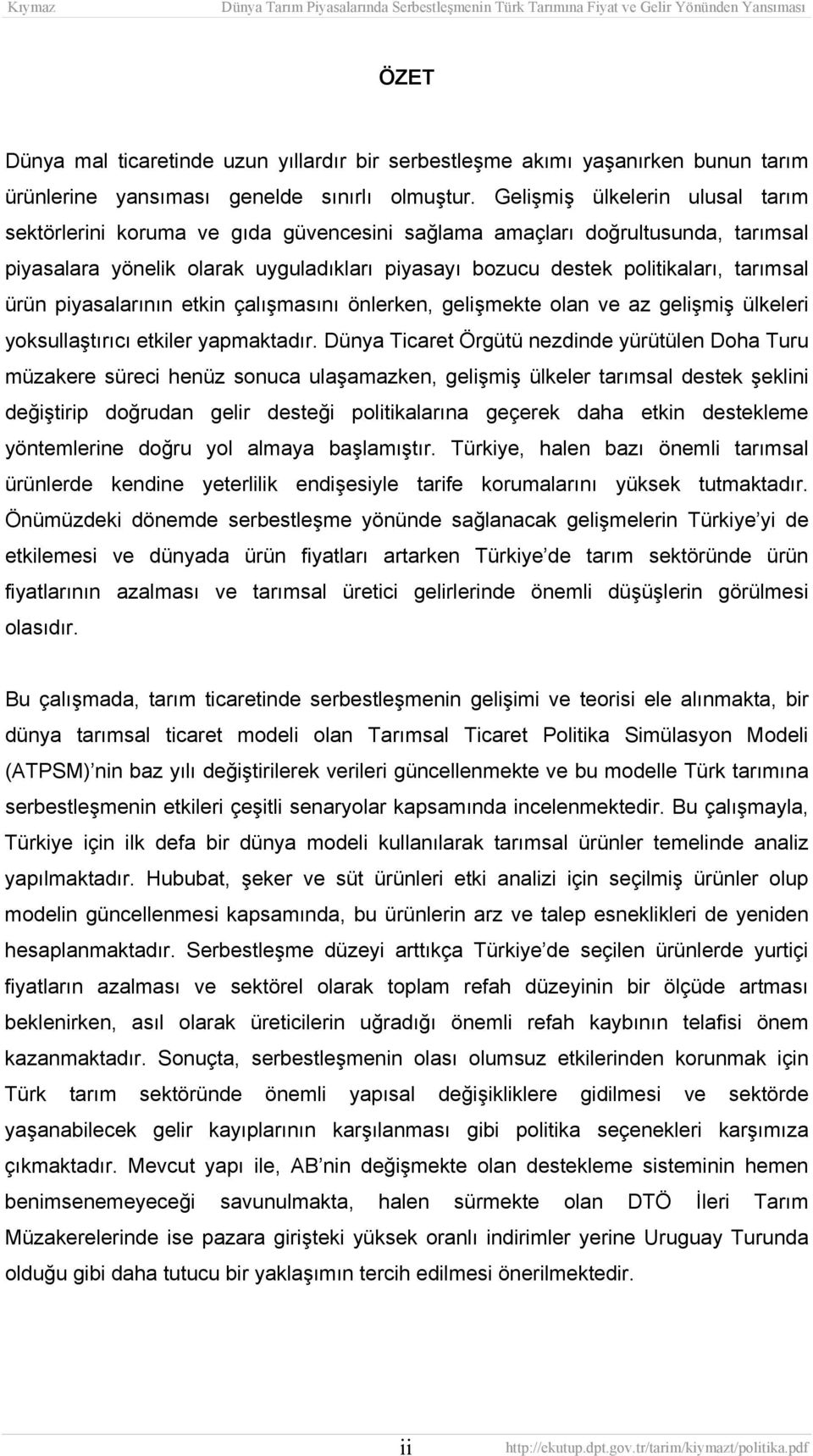 ürün piyasalarının etkin çalışmasını önlerken, gelişmekte olan ve az gelişmiş ülkeleri yoksullaştırıcı etkiler yapmaktadır.