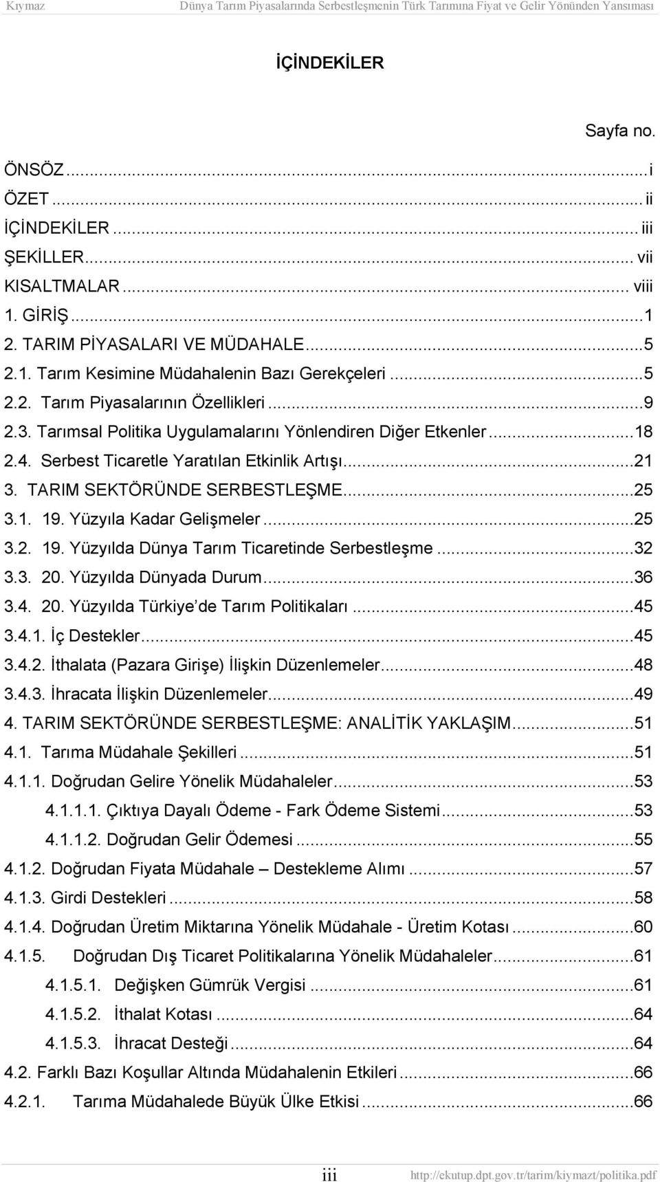 ..25 3.2. 19. Yüzyılda Dünya Tarım Ticaretinde Serbestleşme...32 3.3. 20. Yüzyılda Dünyada Durum...36 3.4. 20. Yüzyılda Türkiye de Tarım Politikaları...45 3.4.1. İç Destekler...45 3.4.2. İthalata (Pazara Girişe) İlişkin Düzenlemeler.