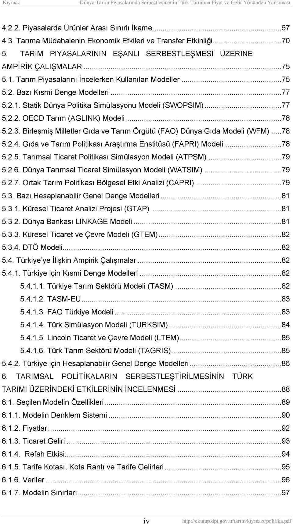 2.3. Birleşmiş Milletler Gıda ve Tarım Örgütü (FAO) Dünya Gıda Modeli (WFM)...78 5.2.4. Gıda ve Tarım Politikası Araştırma Enstitüsü (FAPRI) Modeli...78 5.2.5. Tarımsal Ticaret Politikası Simülasyon Modeli (ATPSM).