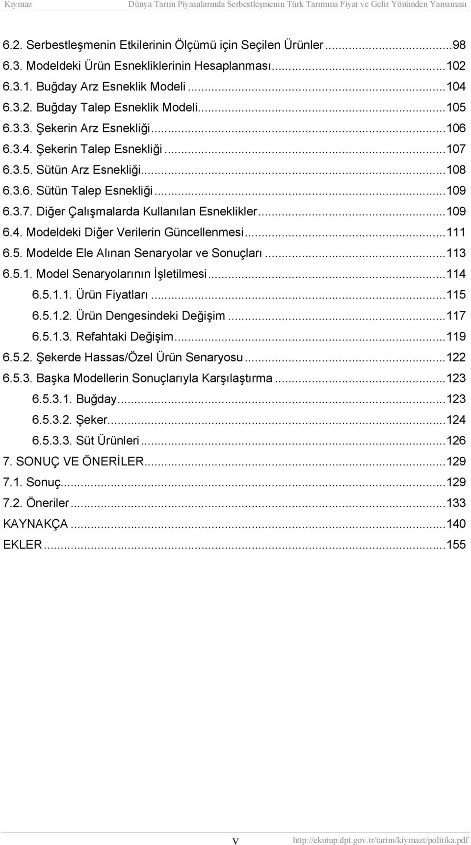 ..109 6.4. Modeldeki Diğer Verilerin Güncellenmesi...111 6.5. Modelde Ele Alınan Senaryolar ve Sonuçları...113 6.5.1. Model Senaryolarının İşletilmesi...114 6.5.1.1. Ürün Fiyatları...115 6.5.1.2.